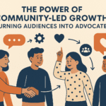 The Power of Community-Led Growth: Turning Audiences Into Advocates