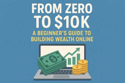 From Zero to $10k: A Beginner’s Guide to Building Wealth Online